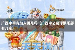 广西中甲有加入国足吗（广西中乙足球俱乐部有几家）