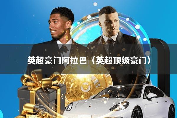 英超豪门阿拉巴(英超顶级豪门)
