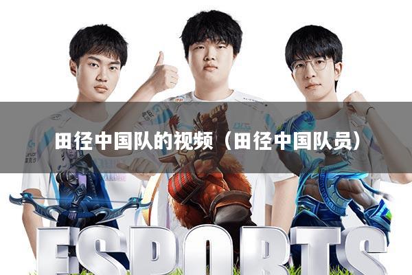 田径中国队的视频(田径中国队员)